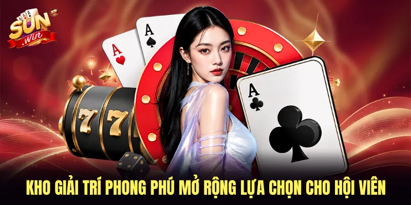 Kho giải trí phong phú mở rộng lựa chọn cho hội viên