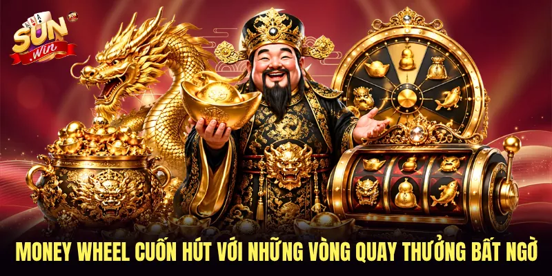 Money Wheel cuốn hút với những vòng quay thưởng bất ngờ